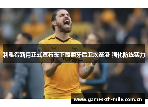 利雅得新月正式宣布签下葡萄牙后卫坎塞洛 强化防线实力 利雅得新月正式宣布签下葡萄牙后卫坎塞洛 强化防线实力